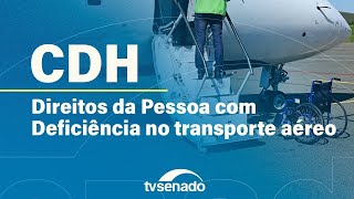 CDH debate direitos de PcDs no transporte aéreo – 11/11/25