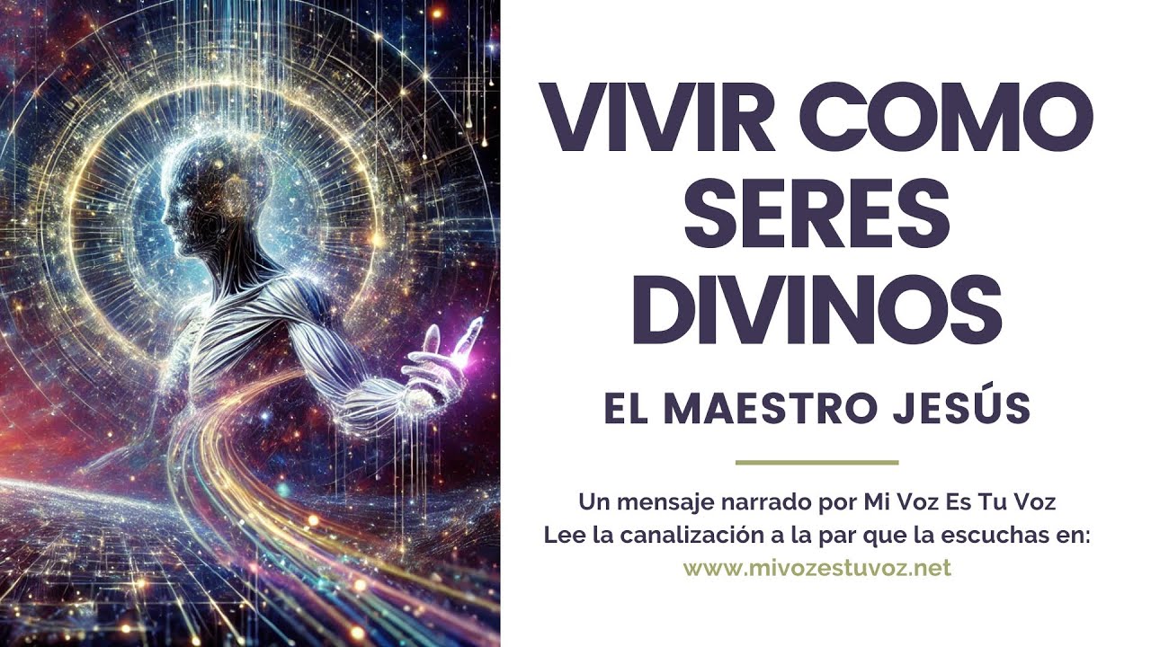 VIVIR COMO SERES DIVINOS   El maestro Jesús   Mi Voz