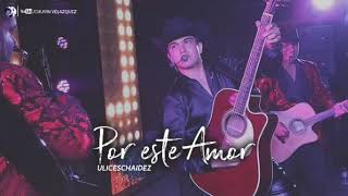 POR ESTE AMOR - Ulices Chaidez