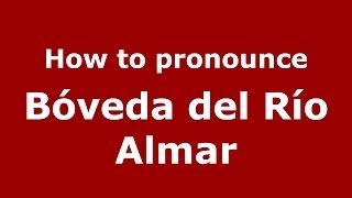 How to pronounce Bóveda Del Río Almar