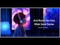 Ave Rusya Na Kar Meri Jaan Sajna Slowed Reverb Heart Broken Lofi Songs