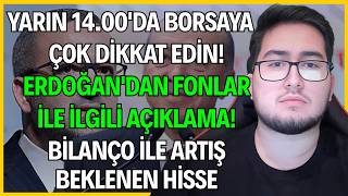 YARIN 14.00'DA BORSAYA DİKKAT EDİN! / ERDOĞAN'DAN FON AÇIKLAMASI! / BİLANÇO İLE 