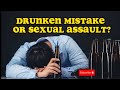 Drunken Mistake Or Sexual Assault