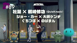 #89 | 社築 × 鶴崎修功（QuizKnock）、ジョー・力一 × 大槻ケンヂ、ぐちつぼ × のばまん / META TAXI