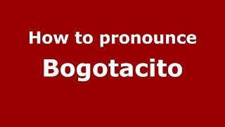 How to pronounce Bogotacito