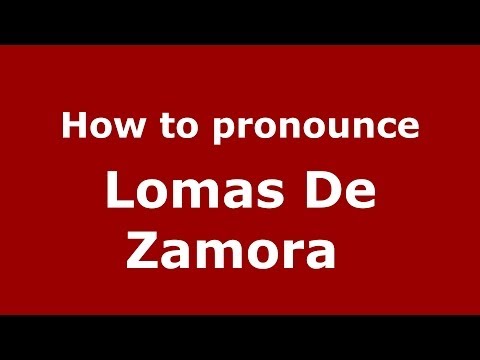 How to pronounce Lomas De Zamora  (Spanish/Argentina) - PronounceNames.com