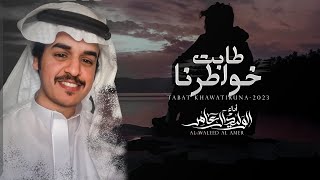 كلمات اغنية طابت خواطرنا الوليد ال عامر