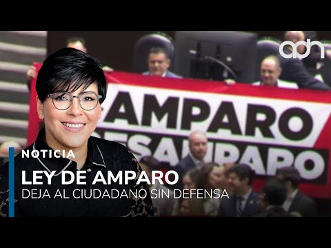 Ciudadanos desamparados, así afecta la reforma a la Ley de Amparo al país