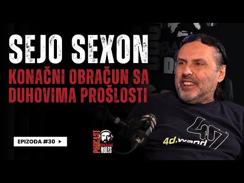 Balkan Rules Podcast Ep.30 - Sejo Sexon - Konačni obračun sa duhovima prošlosti