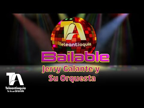 Teleantioquia Bailable, Jerry Galante y Su Orquesta - Teleantioquia