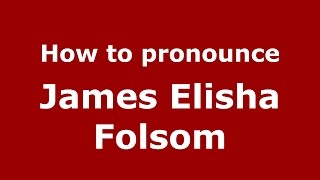 How to pronounce James Elisha Folsom