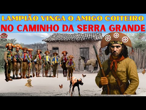 LAMPIÃO VINGA O  AMIGO COITEIRO NO CAMINHO DA SERRA GRANDE