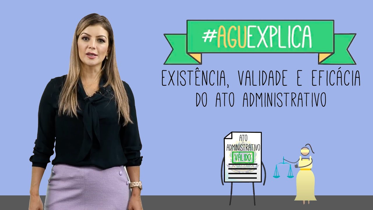 AGU Explica – Existência, validade e eficácia do ato administrativo