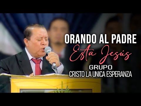Orando Al Padre Esta Jesus - Grupo Musical Cristo La Unica Esperanza | En Vivo