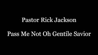 Pastor Rick Jackson - Pass Me Not Oh Gentile Saviour.
