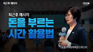 돈을 부르는 시간활용법ㅣ퇴근후 메시지ㅣ김종미 DMㅣ2022년 4월 5일 퇴근후 애터미