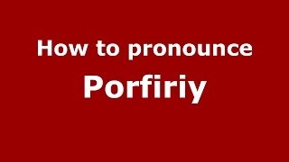How to pronounce Porfiriy