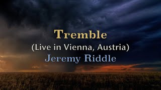 Tremble - Live in Vienna, Austria - Jeremy Riddle - Lyric Video