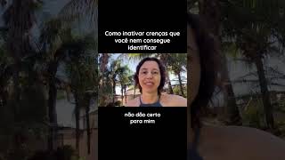 Como inativar crenças que você nem consegue identificar.