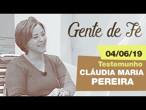 Gente de Fé - Testemunho: Cláudia Maria Pereira  (04/06/19)