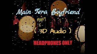 Main Tera Boyfriend ( 3D Audio ) || USE HEADPHONES ||| Arijit singh | Neha kakkar
