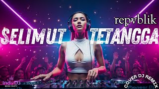 Download lagu SELIMUT TETANGGA – Repvblik 🔥 indoDJ Remix Party | DJ Viral 2026 mp3