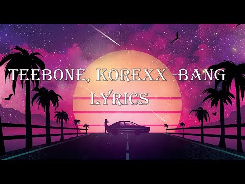 TEEBONE, KOREXX  BANG LYRICS
