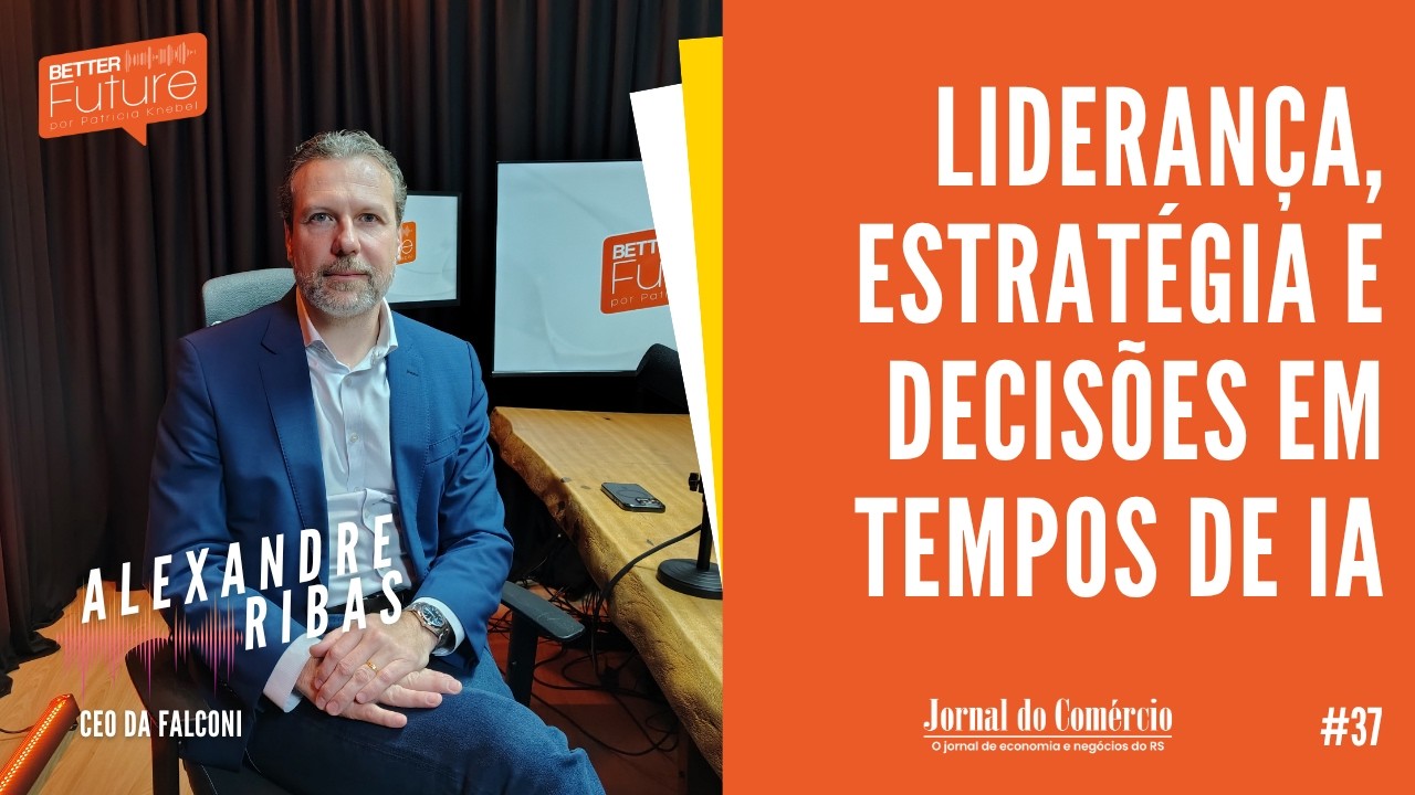 Ep. 37 - Alexandre Ribas: Liderança, estratégia e decisões em tempos de IA | Better Future