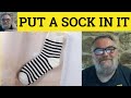 Put A Sock In It Meaning - Put A Sock In It Examples - Put A Sock In It Definition - Idioms