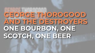 George Thorogood And The Destroyers - One Bourbon, One Scotch, One Beer (Official Audio)