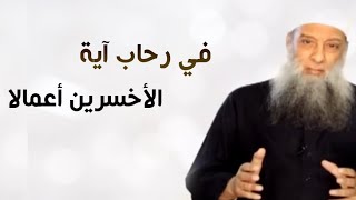 صورة في رحاب آية | قُلْ هَلْ نُنَبِّئُكُم بِالْأَخْسَرِينَ أَعْمَالًا | الشيخ الحويني