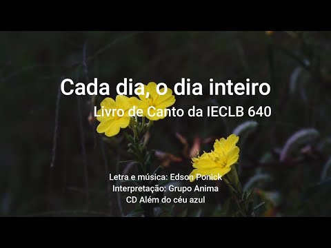 Cada dia, o dia inteiro - Edson Ponick - Livro de Canto da IECLB 640