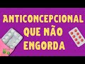 ANTICONCEPCIONAL QUE NÃO ENGORDA e que não causa RETENÇÃO DE LÍQUIDOS ANTICONCEPCIONAL QUE NÃO ENGORDA e que não causa RETENÇÃO DE LÍQUIDOS