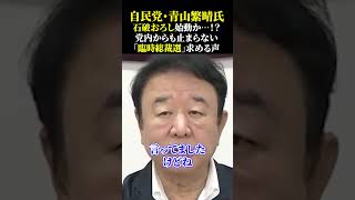 自民党・青山繁晴氏 石破おろし始動か…！？党内からも止まらない「臨時総裁選」求める声 #自民党 #青山繁晴 #石破おろし #石破政権 #石破内閣