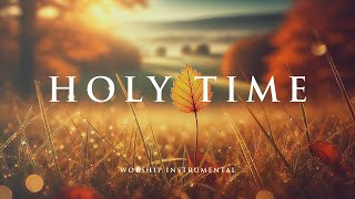 HOLY TIME -  Soothing Worship Instrumental for Prayer, Devotion, and Peace