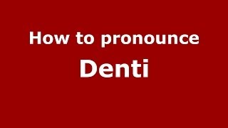 How to pronounce Denti