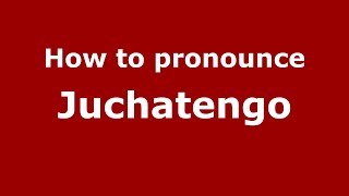 How to pronounce Juchatengo