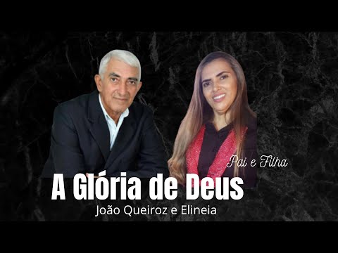 JOÃO QUEIROZ E ELINEIA A GLÓRIA DE DEUS