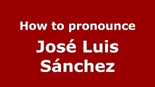 How to pronounce José Luis Sánchez