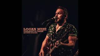 Logan Mize - &quot;Somebody to Thank (Acoustic Sessions)&quot; Official Audio