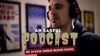 An Earful Podcast #23 - Kaya Tarsus (Blood Youth)