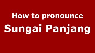 How to pronounce Sungai Panjang