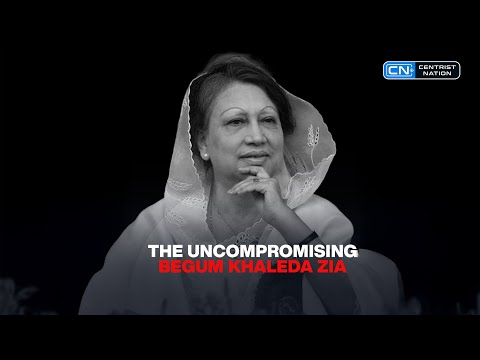 The Uncompromising Leader: A Documentary on Khaleda Zia | Centrist Nation TV