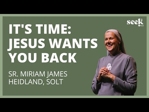 Sr. Miriam James Heidland, SOLT | SEEK22 | It's Time: Jesus Wants You Back