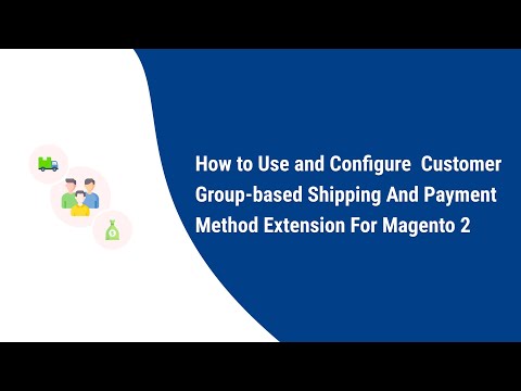 How to Use and Configure  Customer Group-based Shipping And Payment Method Extension For Magento 2