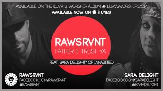 Rawsrvnt - Father I Trust Ya ft. Sara Delight* (Audio)