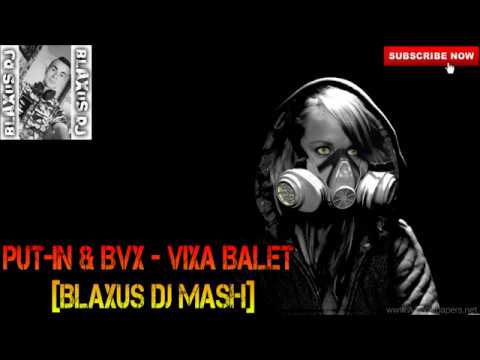 PUT-IN & BVX - VIXA BALET [BLAXUS DJ MASH]