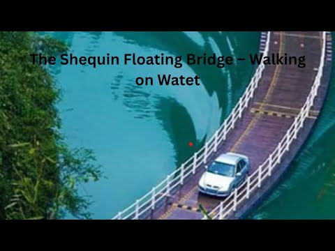 The Shequin Floating Bridge – Walking on Wate