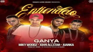 Entiendelo - Ganya ft Miky Woodz, Juhn All Star y Juanka El Problematik