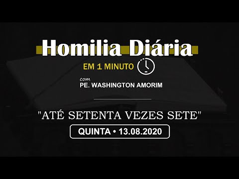 HOMILIA DIÁRIA [EM 1 MINUTO] • "ATÉ SETENTA VEZES SETE" • 5ª FEIRA - 13/08/2020